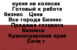 кухня на колесах -Готовый к работе бизнес › Цена ­ 1 300 000 - Все города Бизнес » Продажа готового бизнеса   . Краснодарский край,Сочи г.